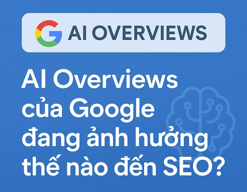 Google AI Overviews ảnh hưởng đến SEO như thế nào?